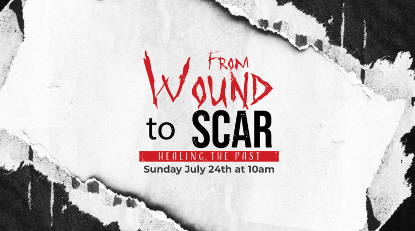 From Wound to Scar—Healing the Past. Sunday, July 24th at 10 am